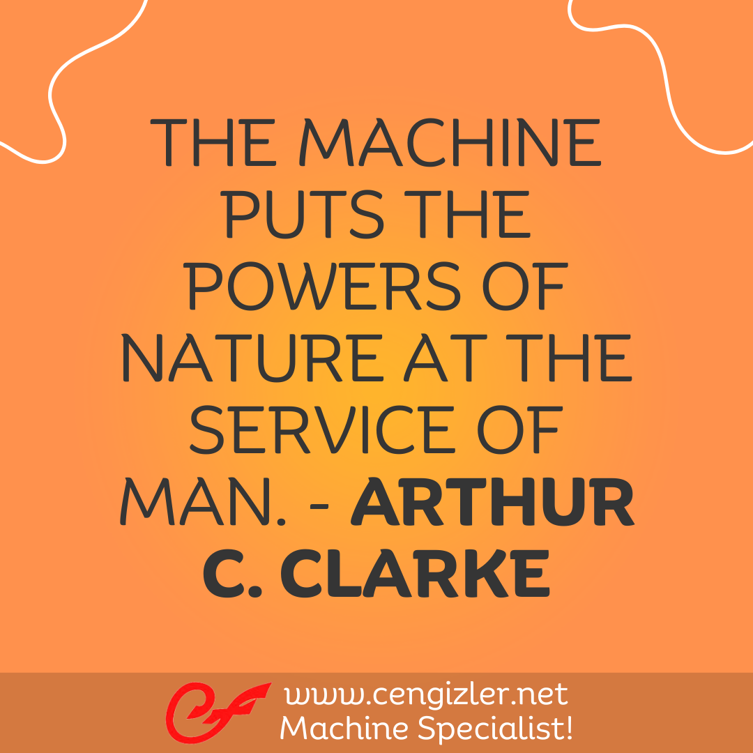 19 The machine puts the powers of nature at the service of man. - Arthur C. Clarke